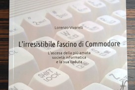 L'irresistibile fascino Commodore, libro di Lorenzo Vivarelli, storia dell'azienda che ha cambiato il mondo dell'informatica, L’ascesa della più amata società informatica e la sua caduta